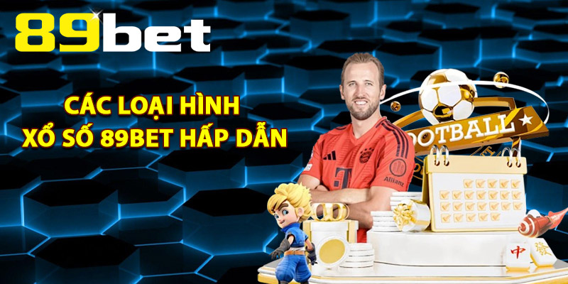 Các Loại Hình Xổ Số 89Bet