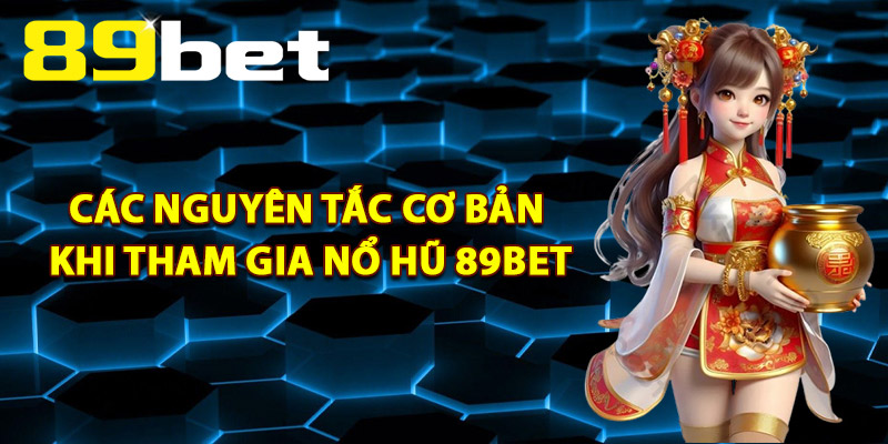 Các Nguyên Tắc Cơ Bản Khi Tham Gia Nổ Hũ 89Bet