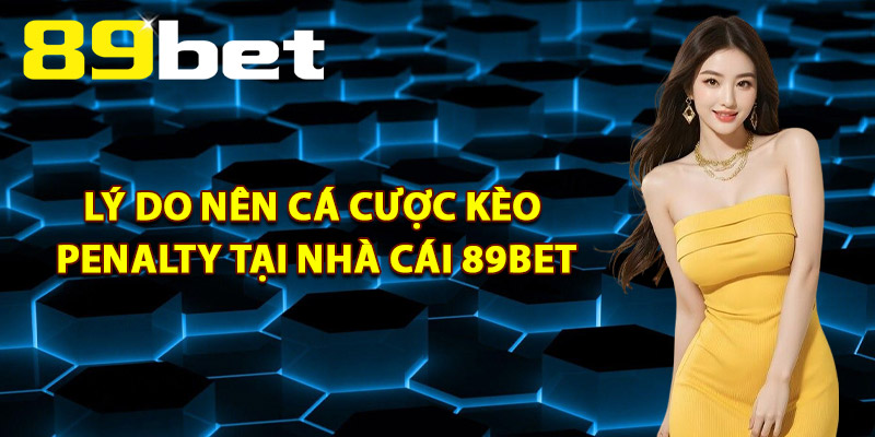 Lý Do Nên Cá Cược Kèo Penalty Tại Nhà Cái 89Bet