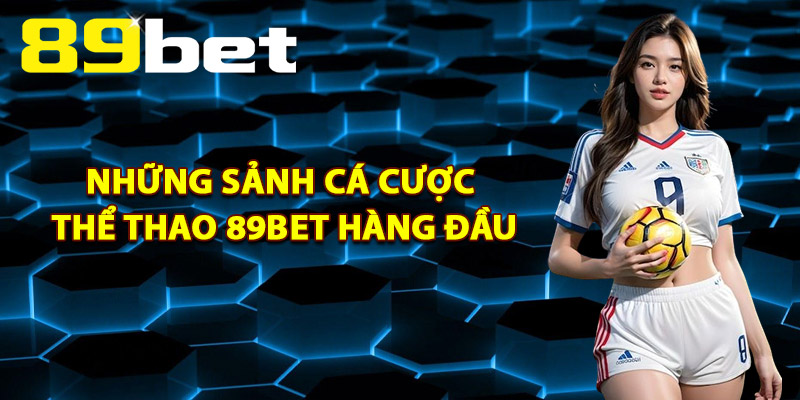 Những Sảnh Cá Cược Thể Thao 89Bet Hàng Đầu