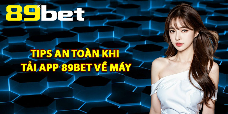 Tips An Toàn Khi Tải App 89Bet Về Máy