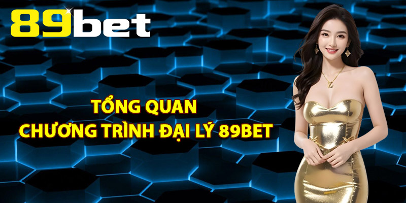 Tổng Quan Chương Trình Đại Lý 89Bet