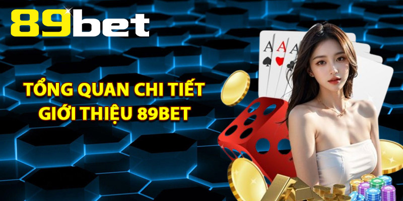 Tổng quan chi tiết giới thiệu 89Bet