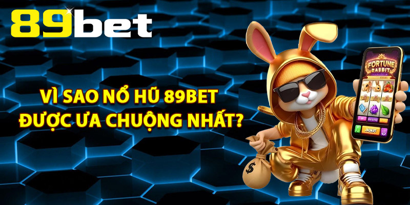 Vì Sao Nổ Hũ 89Bet Được Ưa Chuộng Nhất?